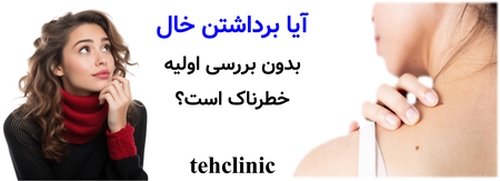 آیا برداشتن خال بدون بررسی اولیه خطرناک است؟