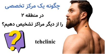 چگونه یک مرکز تخصصی در منطقه ۲ را از دیگر مراکز تشخیص دهیم؟