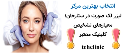 انتخاب بهترین مرکز لیزر لک صورت در ستارخان؛ معیارهای تشخیص کلینیک معتبر