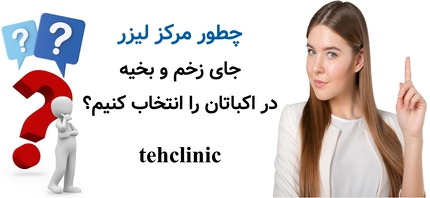 چطور مرکز لیزر جای زخم و بخیه در اکباتان را انتخاب کنیم؟