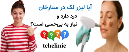 آیا لیزر لک در ستارخان درد دارد و نیاز به بی‌حسی است؟