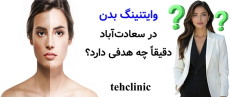 وایتنینگ بدن در سعادتآباد دقیقاً چه هدفی دارد؟