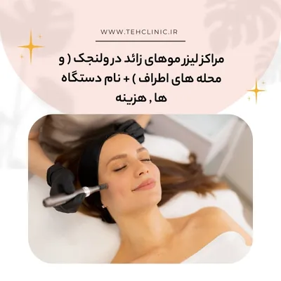 مراکز لیزر موهای زائد در ولنجک ( و محله های اطراف ) + نام دستگاه ها , هزینه